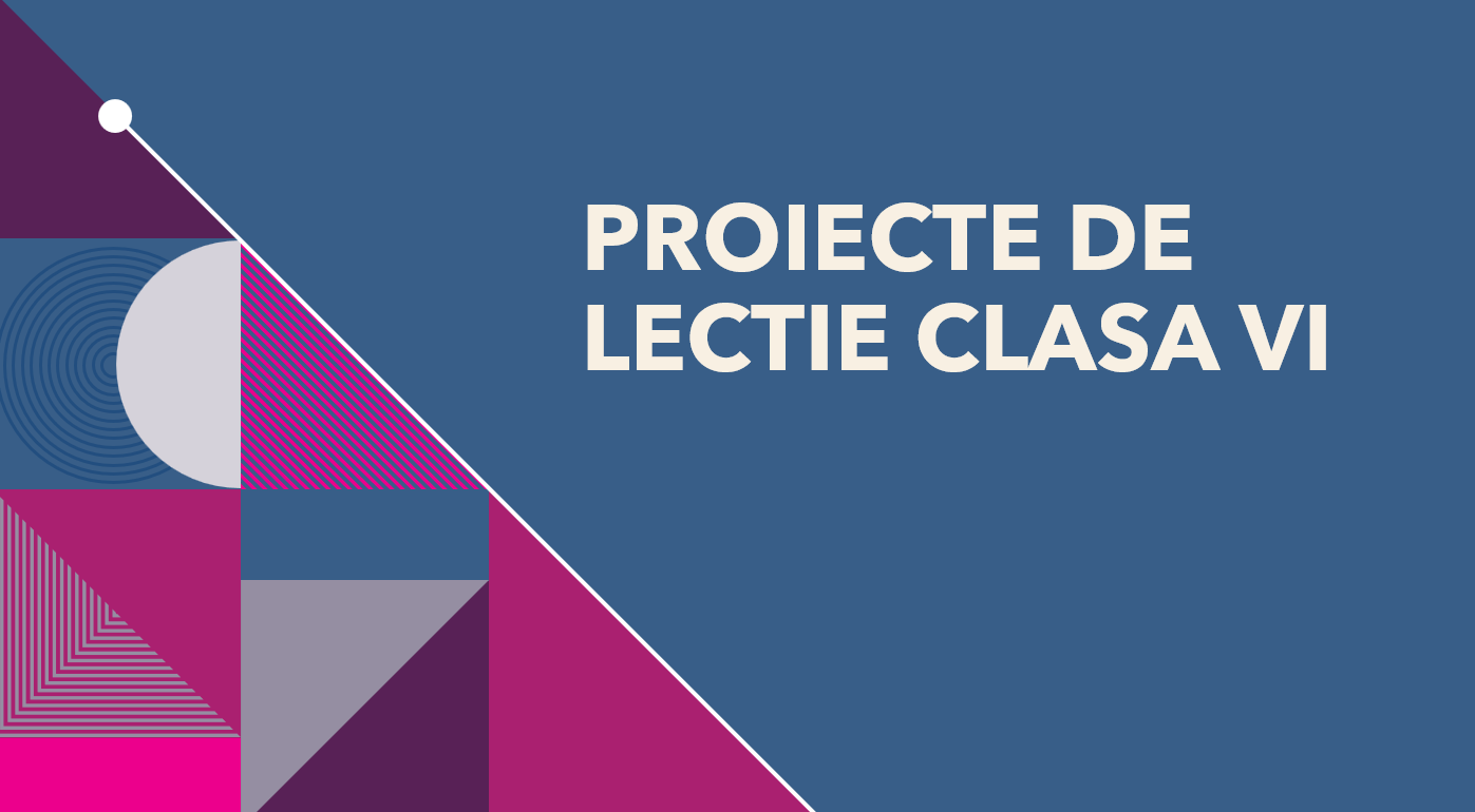PROIECTE DE LECTIE CLASA VI
