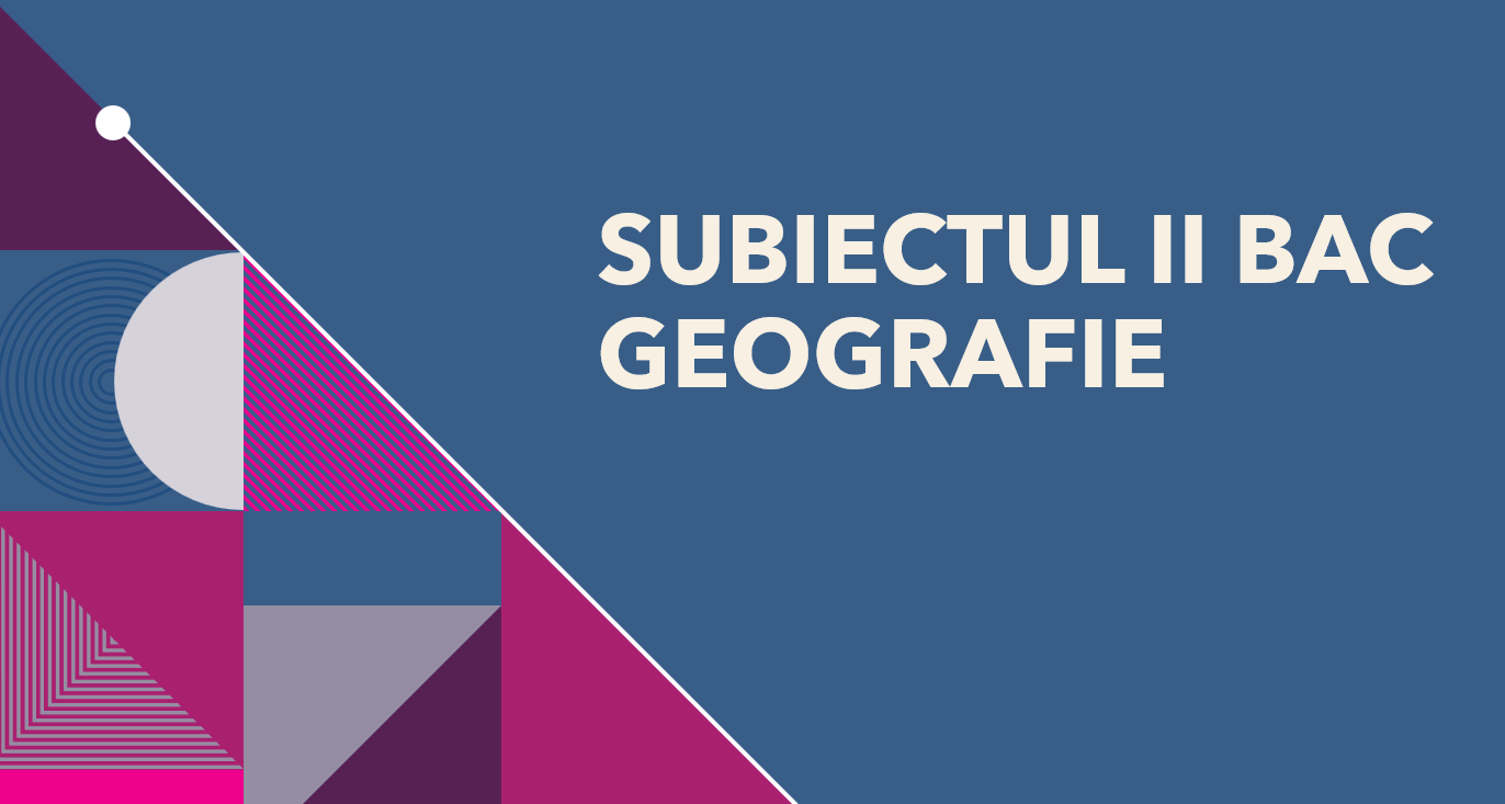 SUBIECTUL II BAC GEOGRAFIE – Romania